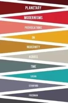 Planetary Modernisms : Provocations on Modernity Across Time