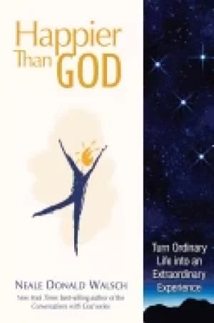 happier than god turn ordinary life into an extraordinary experience