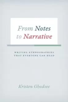 From Notes to Narrative : Writing Ethnographies That Everyone Can Read