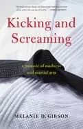 kicking and screaming a memoir of madness and martial arts