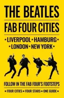 Beatles: Fab Four Cities : Liverpool - Hamburg - London - New York