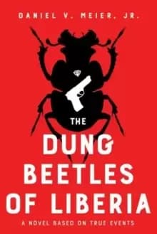 The Dung Beetles of Liberia : A Novel Based on True Events