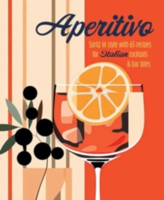Aperitivo : Spritz in Style with Over 80 Recipes for Italian Cocktails & Bar Bites Hardback
