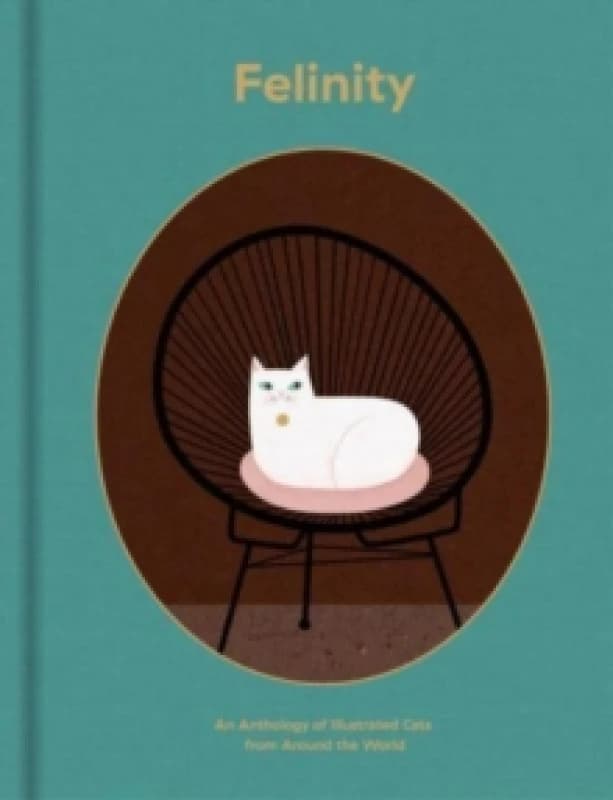 Felinity : An Anthology of Illustrated Cats from Around the World Hardback