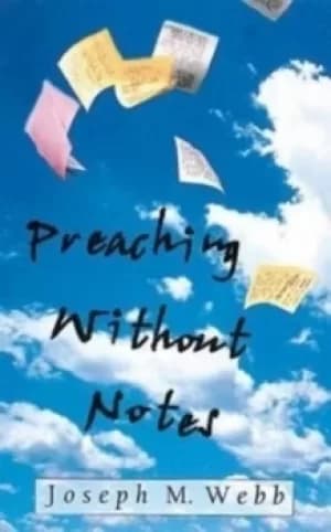 Preaching without notes by Joseph M Webb