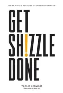 Get Shizzle Done : How To Maintain Motivation and Crush Procrastination
