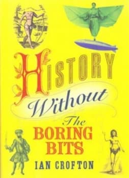 History Without the Boring Bits by Ian Crofton Hardback