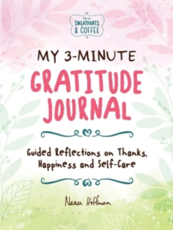 My 3-Minute Gratitude Journal (Sweatpants & Coffee) : Guided Reflections on Thanks, Happiness and Self-Care Hardback