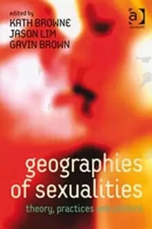 Geographies of Sexualities : Theory, Practices and Politics