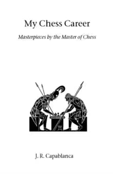 My Chess Career : Masterpieces by the Master of Chess