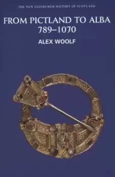 From Pictland to Alba 789-1070 by Alex Woolf