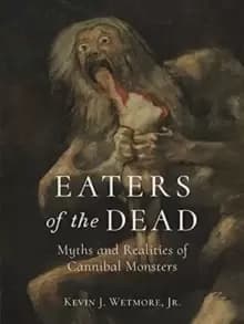 Eaters of the Dead : Myths and Realities of Cannibal Monsters