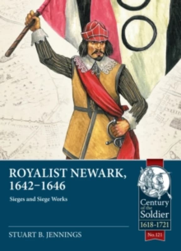 Royalist Newark, 1642-1646 : Sieges and Siege Works Paperback / softback