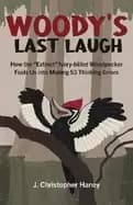 woodys last laugh how the extinct ivory billed woodpecker fools us into mak