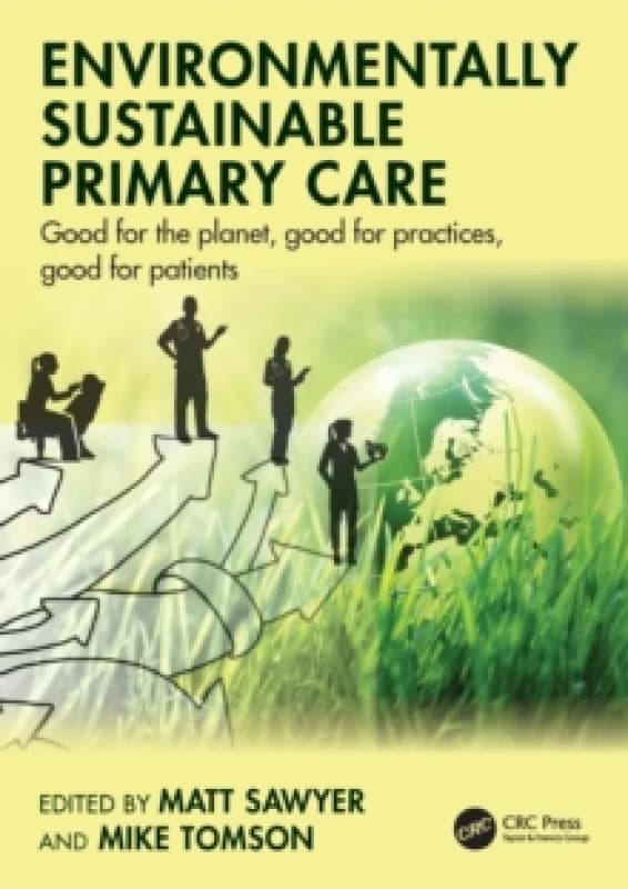 Environmentally Sustainable Primary Care : Good for the planet, good for practices, good for patients Paperback / softback
