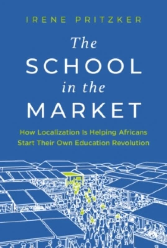 The School in the Market : How Localization Is Helping Africans Start Their Own Education Revolution Hardback