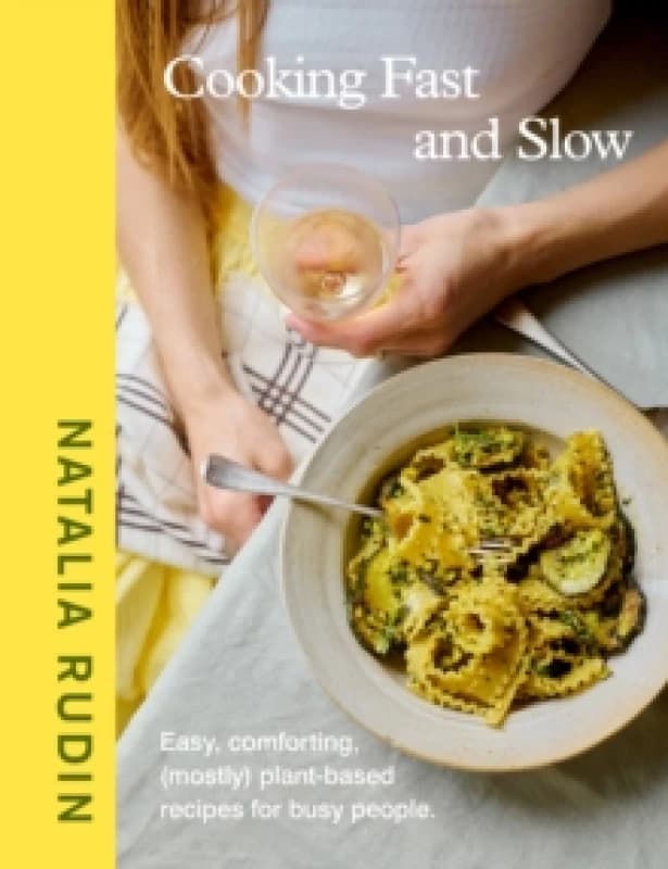 Cooking Fast and Slow : Easy, Comforting, (Mostly) Plant-based Recipes for Busy People Hardback
