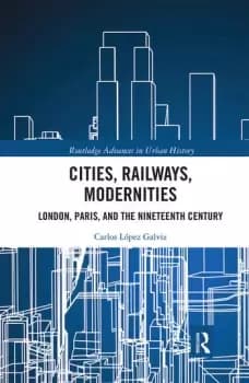 Cities Railways ModernitiesLondon Paris and the Nineteenth Century