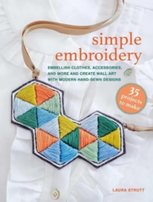 Simple Embroidery: 35 projects to make : Embellish Clothes, Accessories, and More and Create Wall Art with Modern Hand-Sewn Designs Paperback / softba