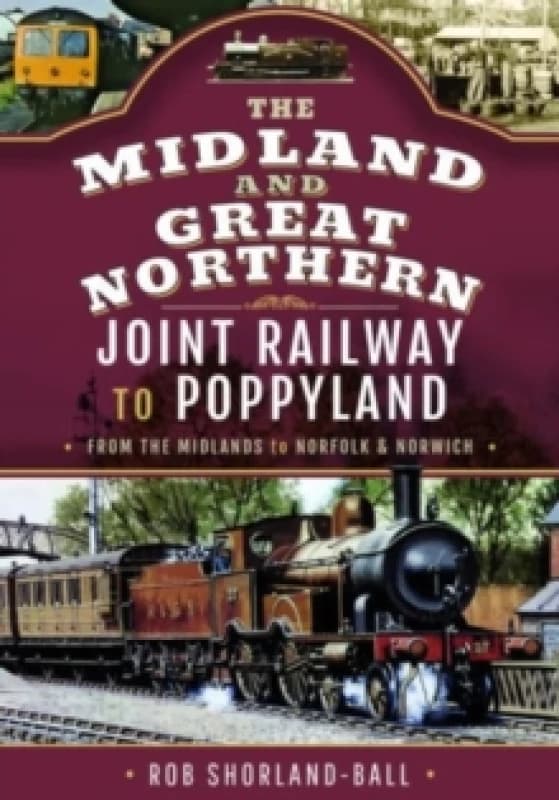 The Midland & Great Northern Joint Railway to Poppyland : From the Midlands to Norfolk & Norwich Hardback