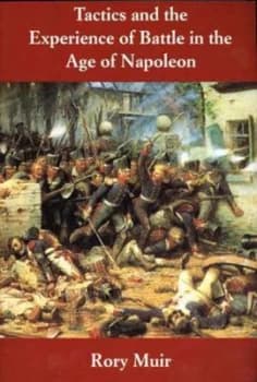 Tactics and the Experience of Battle in the Age of Napoleon by Rory Muir Paperback