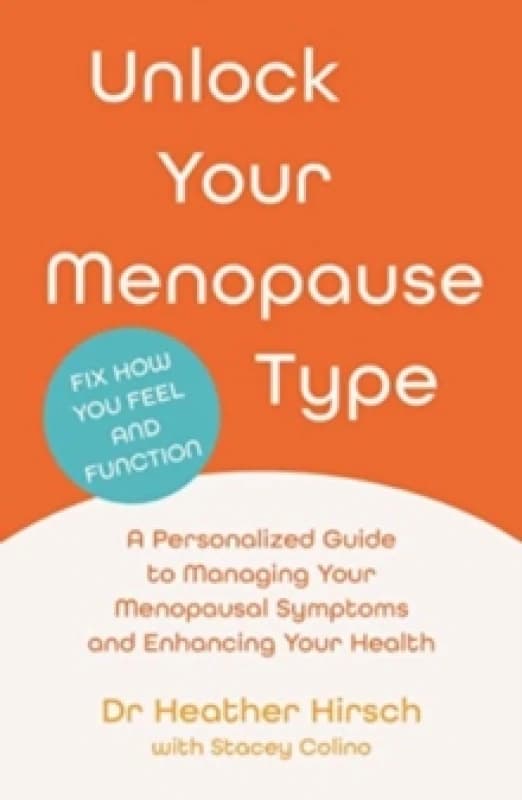 Unlock Your Menopause Type : A Personalized Guide to Managing Your Menopausal Symptoms and Enhancing Your Health Paperback / softback
