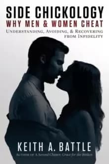 Side Chickology: Why Men & Women Cheat : Understanding, Avoiding, & Recovering from Infidelity