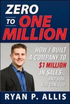 Zero to One Million How I Built My Company to 1 Million in Sales and How You Can Too by Ryan P Allis Paperback