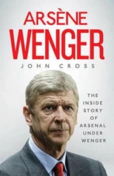 Arsene Wenger - the Final Judgement by John Cross Paperback