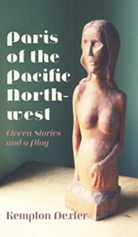 Paris of the Pacific Northwest : Eleven Stories and a Play Hardback