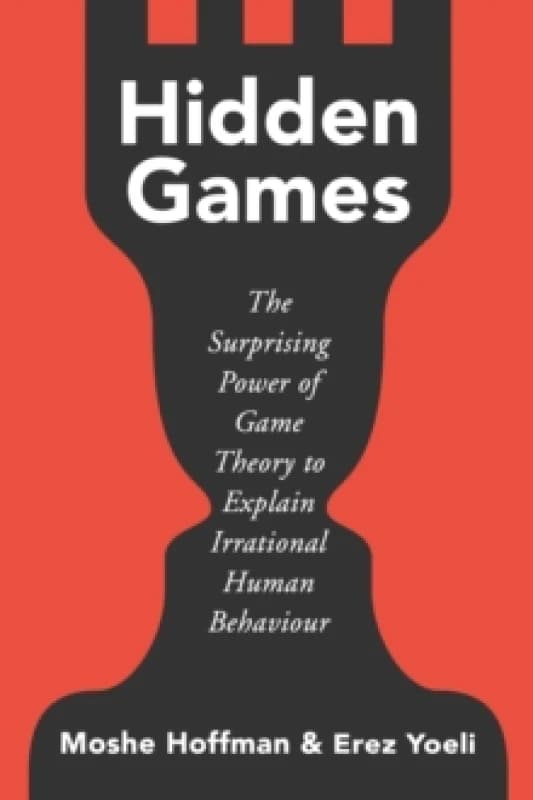 Hidden Games : The Surprising Power of Game Theory to Explain Irrational Human Behaviour Hardback