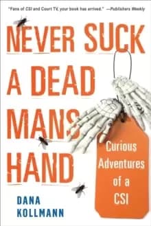 Never Suck A Dead Mans Hand : Curious Adventures of a CSI