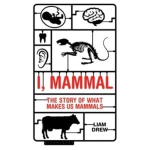 I, Mammal : The Story of What Makes Us Mammals
