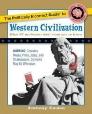 The politically incorrect guide to western civilization by Anthony Esolen