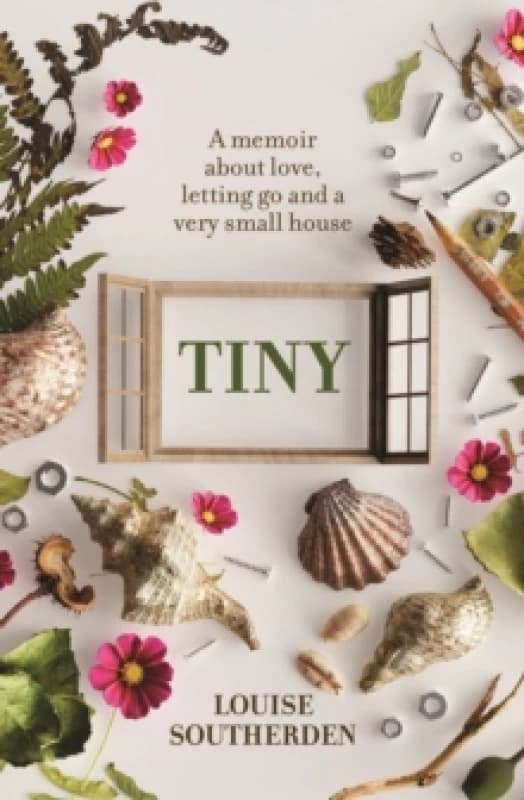 Tiny : A Memoir About Love, Letting Go and a Very Small House Paperback / softback