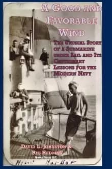 A Good and Favorable Wind : The Unusual Story Of A Submarine Under Sail And Its Cautionary Lessons For The Modern Navy