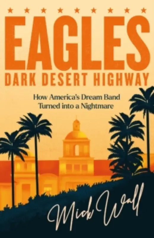 Eagles - Dark Desert Highway : How Americas Dream Band Turned into a Nightmare Paperback / softback