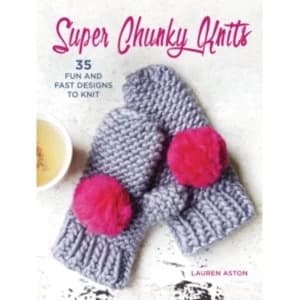 Super Chunky Knits : 35 Fun and Fast Designs to Knit