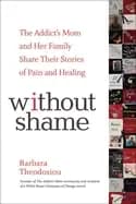 without shame the addicts mom and her family share their stories of pain an