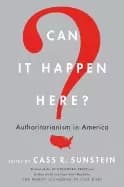 can it happen here authoritarianism in america