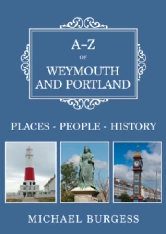 A-Z of Weymouth and Portland : Places-People-History Paperback / softback
