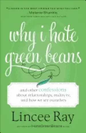 why i hate green beans and other confessions about relationships reality tv