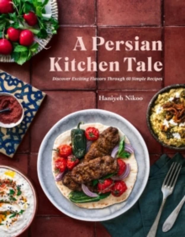 A Persian Kitchen Tale : Discover Exciting Flavors Through 60 Simple Recipes Hardback