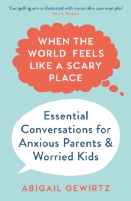 When the World Feels Like a Scary Place : Essential Conversations for Anxious Parents and Worried Kids Paperback / softback