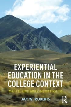 Experiential Education in the College ContextWhat it is How it Works and Why it Matters