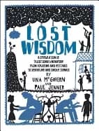 lost wisdom a celebration of traditional knowledge from foraging and festiv