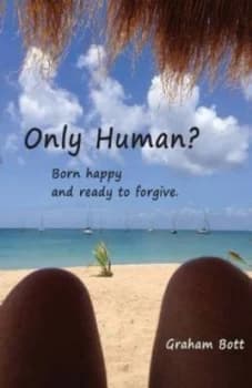 Only Human Born Happy and Ready to Forgive by Graham Bott Paperback