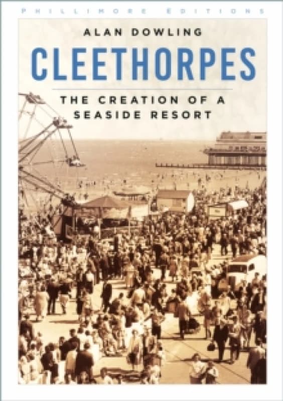 Cleethorpes : The Creation of a Seaside Resort Paperback / softback