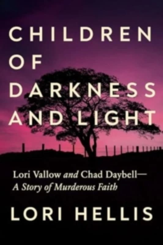 Children of Darkness and Light : Lori Vallow and Chad Daybell: A Story of Murderous Faith Hardback