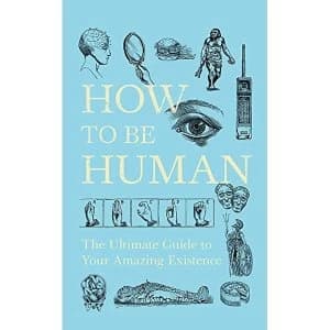 How to Be Human The Ultimate Guide to Your Amazing Existence Hardback 2019